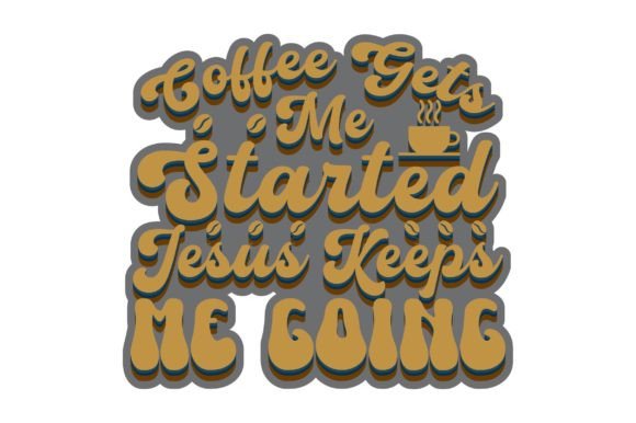 Coffee Gets Me Started. Jesus Keeps Me Going