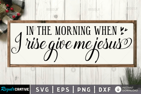 In the Morning When I Rise Give Me Jesu Graphics Crafts
